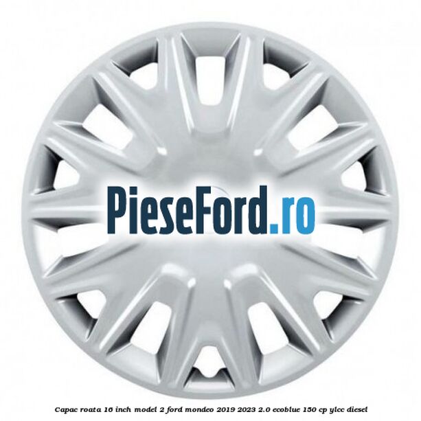 Capac roata 16 inch model 2 Ford Mondeo 2019-2023 2.0 EcoBlue 150 cp YLCC diesel