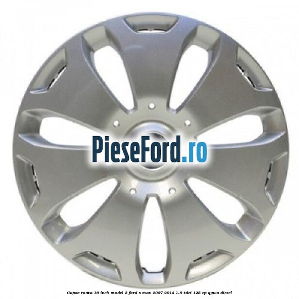 Capac roata 16 inch model 2 Ford S-Max 2007-2014 1.8 TDCi 125 cp QYWA diesel
