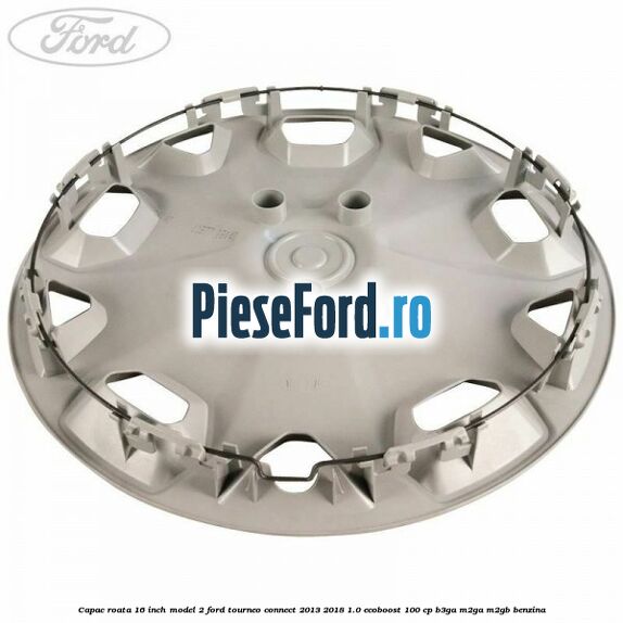 Capac roata 16 inch model 2 Ford Tourneo Connect 2013-2018 1.0 EcoBoost 100 cp B3GA, M2GA, M2GB benzina