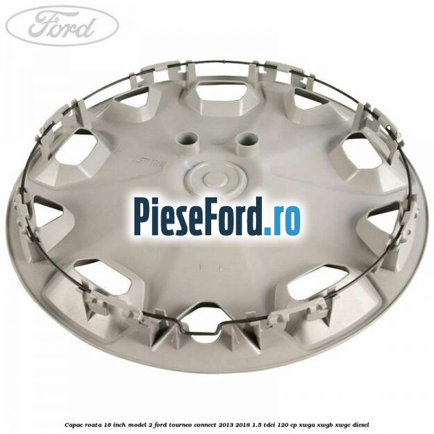 Capac roata 16 inch model 2 Ford Tourneo Connect 2013-2018 1.5 TDCi 120 cp XWGA, XWGB, XWGC diesel