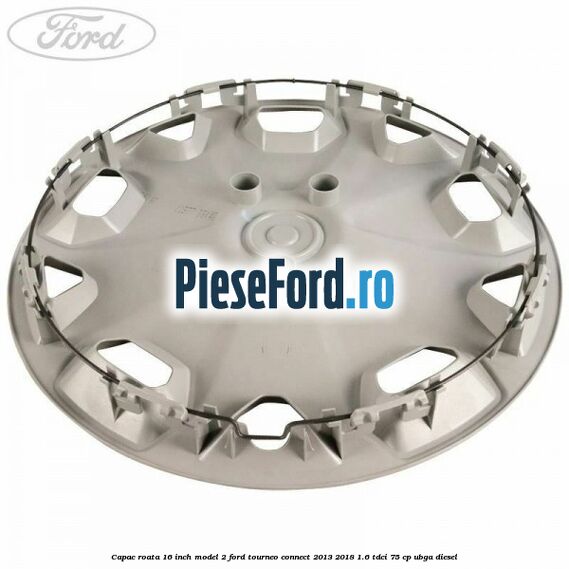 Capac roata 16 inch model 2 Ford Tourneo Connect 2013-2018 1.6 TDCi 75 cp UBGA diesel