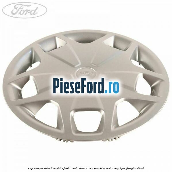 Capac roata 16 inch model 2 Ford Transit 2019-2023 2.0 EcoBlue RWD 105 cp Capac roata 16 inch model 2 Ford Transit 2019-2023 2.0 EcoBlue RWD 105 cp BJRA, YLR6, YLRA diesel