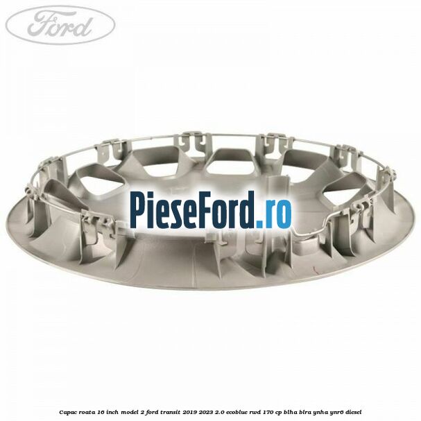 Capac roata 16 inch model 2 Ford Transit 2019-2023 2.0 EcoBlue RWD 170 cp BLHA, BLRA, YNHA, YNR6 diesel