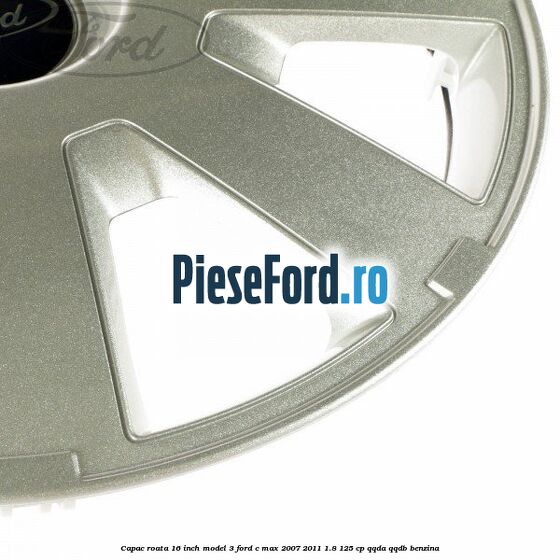 Capac roata 16 inch model 3 Ford C-Max 2007-2011 1.8 125 cp QQDA, QQDB benzina
