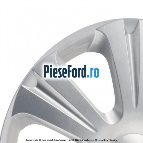 Capac roata 16 inch model 3 Ford EcoSport 2019-2023 1.0 EcoBoost 140 cp YYJD, YYJF benzina