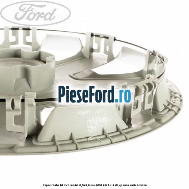 Capac roata 16 inch model 3 Ford Focus 2008-2011 1.4 80 cp Capac roata 16 inch model 3 Ford Focus 2008-2011 1.4 80 cp ASDA, ASDB benzina