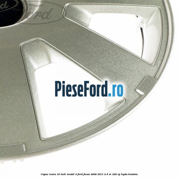 Capac roata 16 inch model 3 Ford Focus 2008-2011 2.5 ST 225 cp HYDA benzina