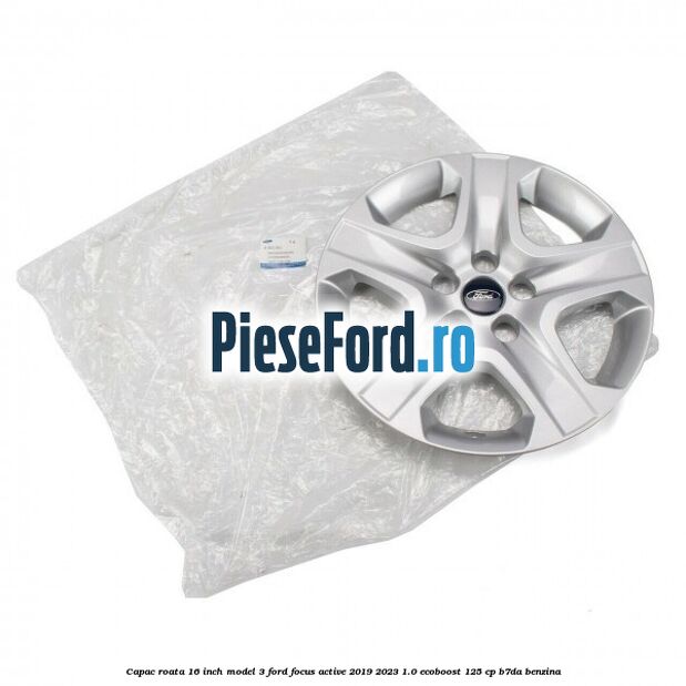 Capac roata 16 inch model 3 Ford Focus Active 2019-2023 1.0 EcoBoost 125 cp Capac roata 16 inch model 3 Ford Focus Active 2019-2023 1.0 EcoBoost 125 cp B7DA benzina