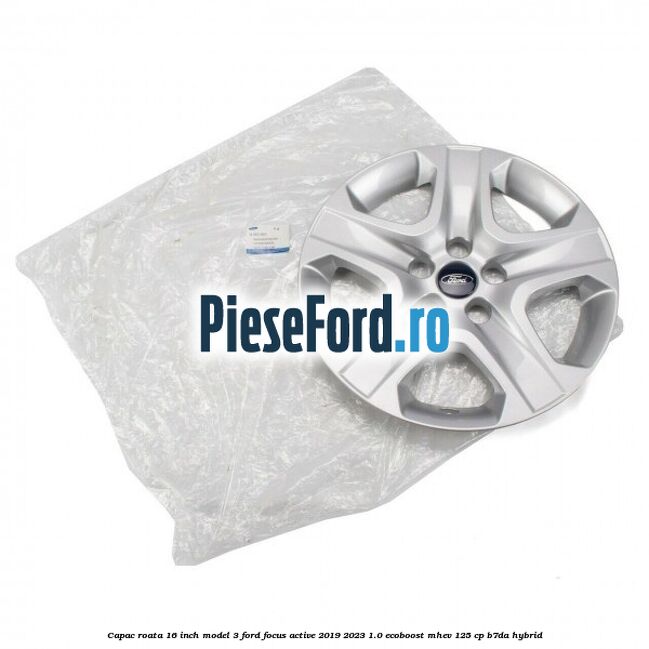 Capac roata 16 inch model 3 Ford Focus Active 2019-2023 1.0 EcoBoost mHEV 125 cp Capac roata 16 inch model 3 Ford Focus Active 2019-2023 1.0 EcoBoost mHEV 125 cp B7DA Hybrid