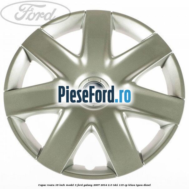 Capac roata 16 inch model 3 Ford Galaxy 2007-2014 2.0 TDCi 115 cp