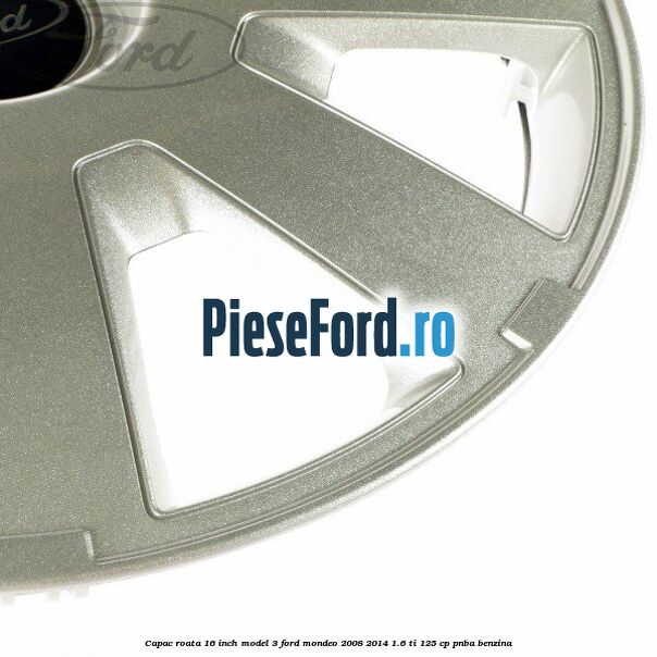 Capac roata 16 inch model 3 Ford Mondeo 2008-2014 1.6 Ti 125 cp PNBA benzina