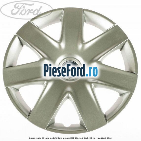 Capac roata 16 inch model 3 Ford S-Max 2007-2014 1.6 TDCi 115 cp T1WA, T1WB diesel