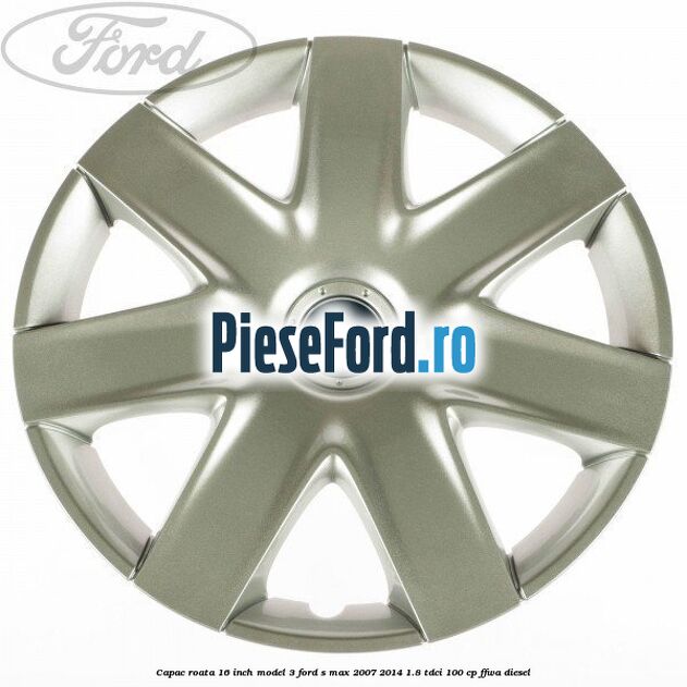 Capac roata 16 inch model 3 Ford S-Max 2007-2014 1.8 TDCi 100 cp FFWA diesel