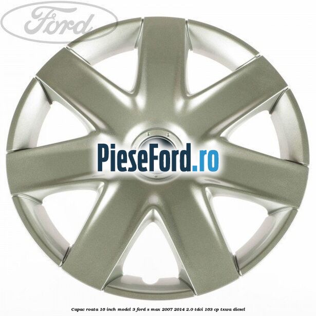 Capac roata 16 inch model 3 Ford S-Max 2007-2014 2.0 TDCi 163 cp TXWA diesel