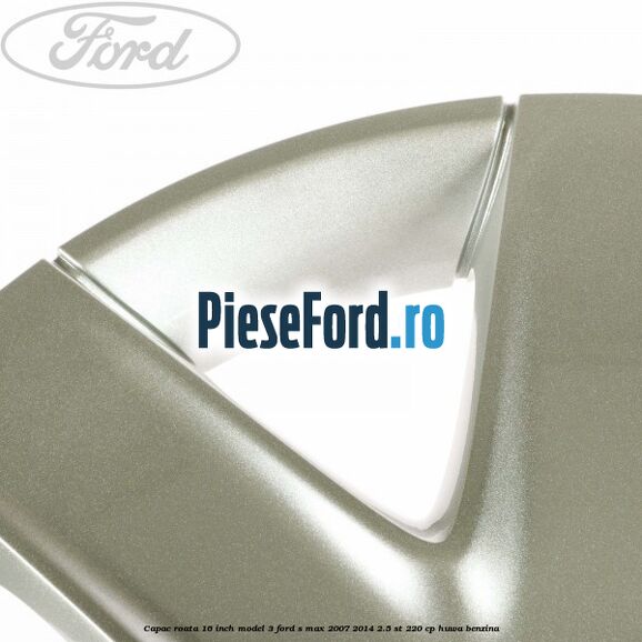 Capac roata 16 inch model 3 Ford S-Max 2007-2014 2.5 ST 220 cp Capac roata 16 inch model 3 Ford S-Max 2007-2014 2.5 ST 220 cp HUWA benzina