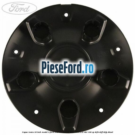 Capac roata 16 inch model 3 Ford Tourneo Custom 2014-2018 2.2 TDCi 100 cp Capac roata 16 inch model 3 Ford Tourneo Custom 2014-2018 2.2 TDCi 100 cp DRF4, DRFF, DRFG diesel