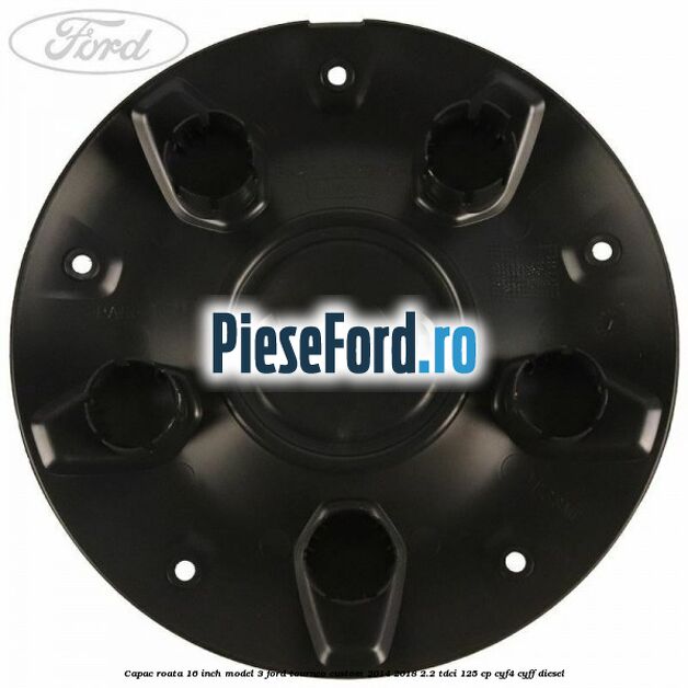 Capac roata 16 inch model 3 Ford Tourneo Custom 2014-2018 2.2 TDCi 125 cp CYF4, CYFF diesel