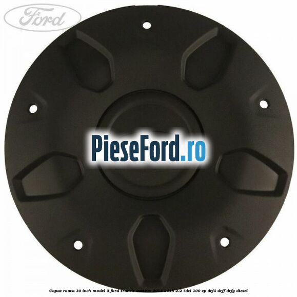 Capac roata 16 inch model 3 Ford Transit Custom 2014-2018 2.2 TDCi 100 cp DRF4, DRFF, DRFG diesel