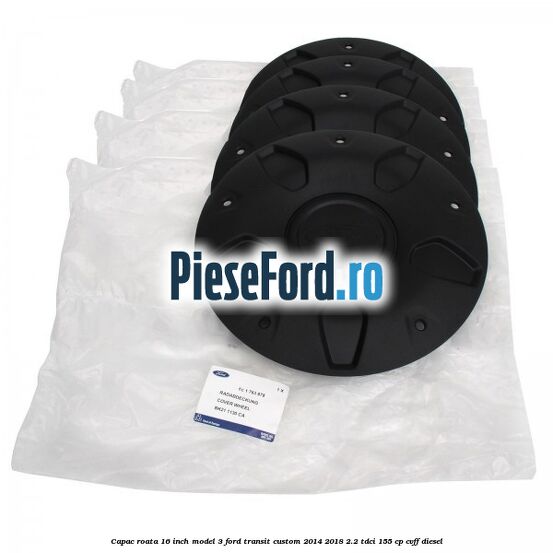 Capac roata 16 inch model 3 Ford Transit Custom 2014-2018 2.2 TDCi 155 cp CVFF diesel