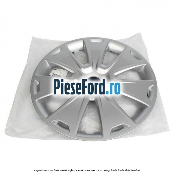 Capac roata 16 inch model 4 Ford C-Max 2007-2011 1.6 116 cp Capac roata 16 inch model 4 Ford C-Max 2007-2011 1.6 116 cp HXDA, HXDB, SIDA benzina