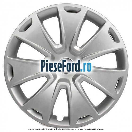 Capac roata 16 inch model 4 Ford C-Max 2007-2011 1.8 125 cp QQDA, QQDB benzina