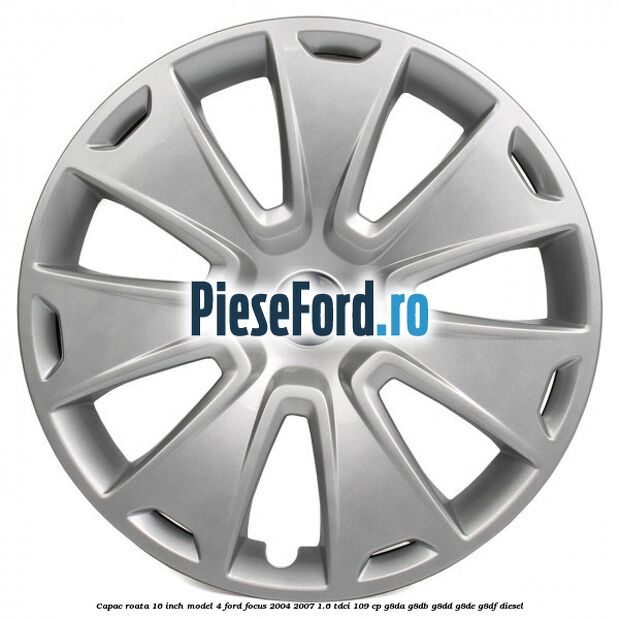Capac roata 16 inch model 4 Ford Focus 2004-2007 1.6 TDCi 109 cp G8DA, G8DB, G8DD, G8DE, G8DF diesel