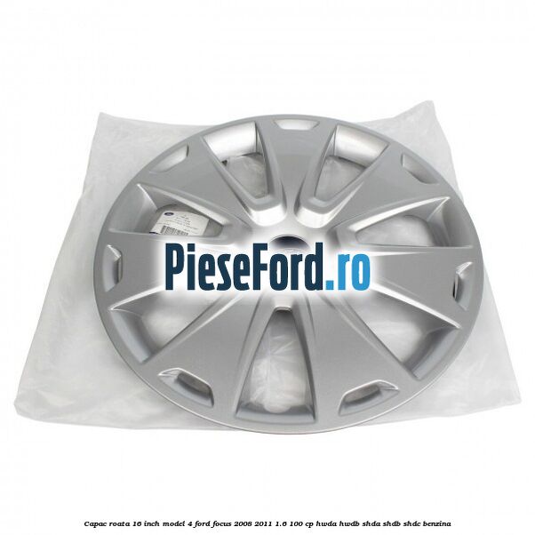 Capac roata 16 inch model 4 Ford Focus 2008-2011 1.6 100 cp HWDA, HWDB, SHDA, SHDB, SHDC benzina