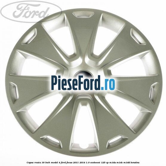 Capac roata 16 inch model 4 Ford Focus 2011-2014 1.0 EcoBoost 125 cp