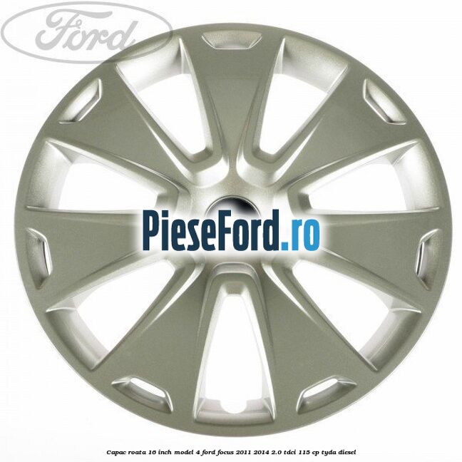 Capac roata 16 inch model 4 Ford Focus 2011-2014 2.0 TDCi 115 cp TYDA diesel