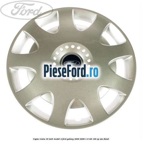 Capac roata 16 inch model 4 Ford Galaxy 2000-2006 1.9 TDI 130 cp ASZ diesel