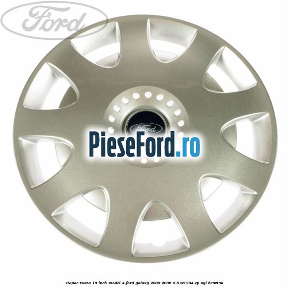 Capac roata 16 inch model 4 Ford Galaxy 2000-2006 2.8 V6 204 cp AYL benzina
