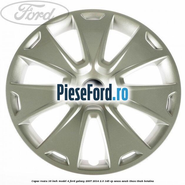 Capac roata 16 inch model 4 Ford Galaxy 2007-2014 2.0 145 cp