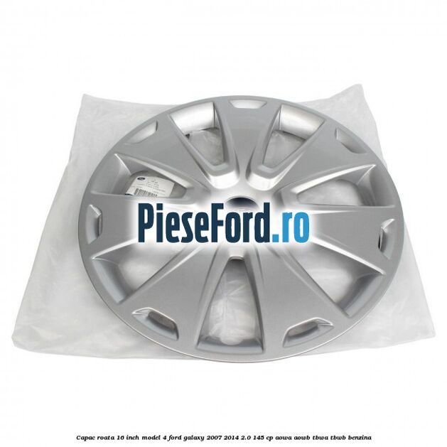 Capac roata 16 inch model 4 Ford Galaxy 2007-2014 2.0 145 cp AOWA, AOWB, TBWA, TBWB benzina