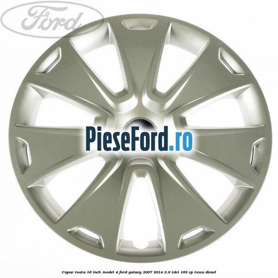 Capac roata 16 inch model 4 Ford Galaxy 2007-2014 2.0 TDCi 163 cp