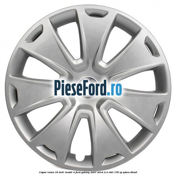 Capac roata 16 inch model 4 Ford Galaxy 2007-2014 2.2 TDCi 175 cp Q4WA diesel