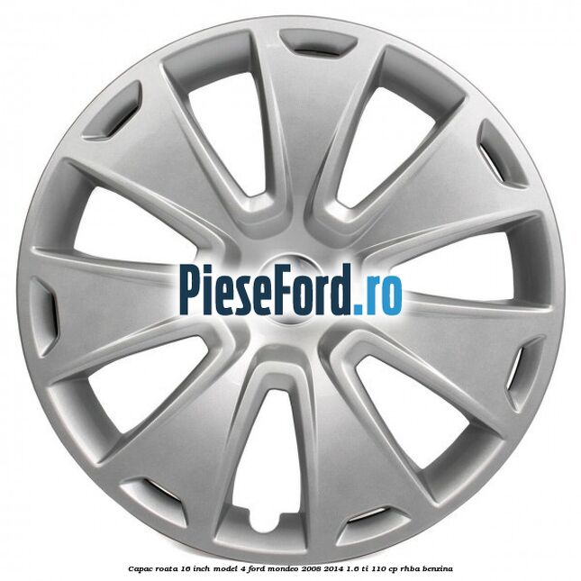 Capac roata 16 inch model 4 Ford Mondeo 2008-2014 1.6 Ti 110 cp Capac roata 16 inch model 4 Ford Mondeo 2008-2014 1.6 Ti 110 cp RHBA benzina