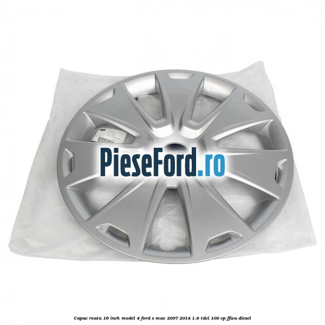 Capac roata 16 inch model 4 Ford S-Max 2007-2014 1.8 TDCi 100 cp FFWA diesel