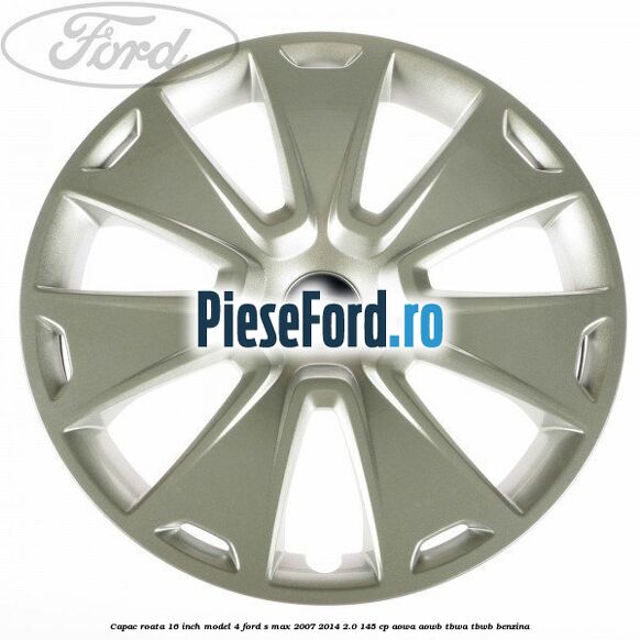 Capac roata 16 inch model 4 Ford S-Max 2007-2014 2.0 145 cp