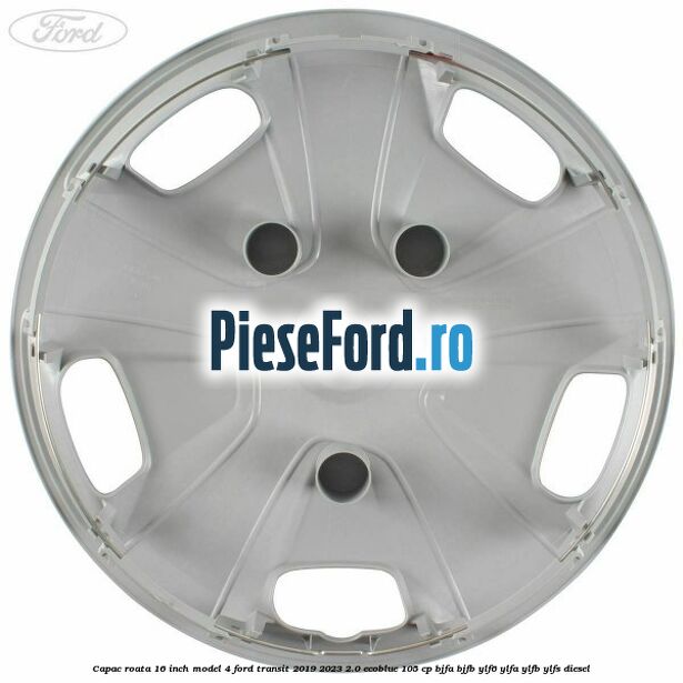 Capac roata 16 inch model 4 Ford Transit 2019-2023 2.0 EcoBlue 105 cp BJFA, BJFB, YLF6, YLFA, YLFB, YLFS diesel