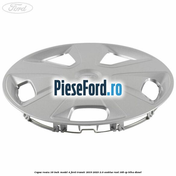 Capac roata 16 inch model 4 Ford Transit 2019-2023 2.0 EcoBlue RWD 165 cp BLHA diesel