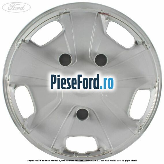 Capac roata 16 inch model 4 Ford Transit Custom 2019-2023 2.0 EcoBlue mHEV 150 cp P0FB diesel