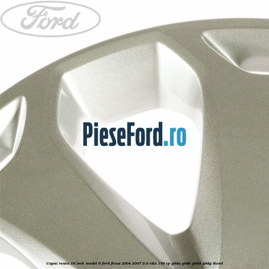 Capac roata 16 inch model 6 Ford Focus 2004-2007 2.0 TDCi 136 cp G6DA, G6DB, G6DD, G6DG diesel