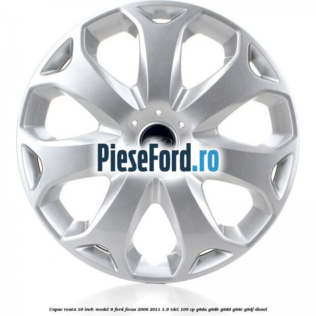 Capac roata 16 inch model 6 Ford Focus 2008-2011 1.6 TDCi 109 cp G8DA, G8DB, G8DD, G8DE, G8DF diesel