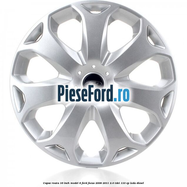 Capac roata 16 inch model 6 Ford Focus 2008-2011 2.0 TDCi 110 cp IXDA diesel