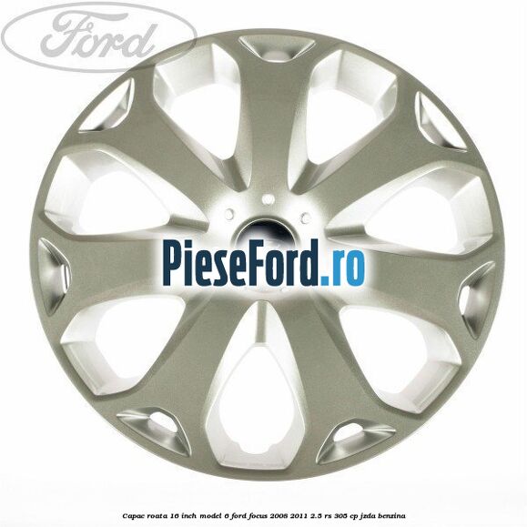 Capac roata 16 inch model 6 Ford Focus 2008-2011 2.5 RS 305 cp