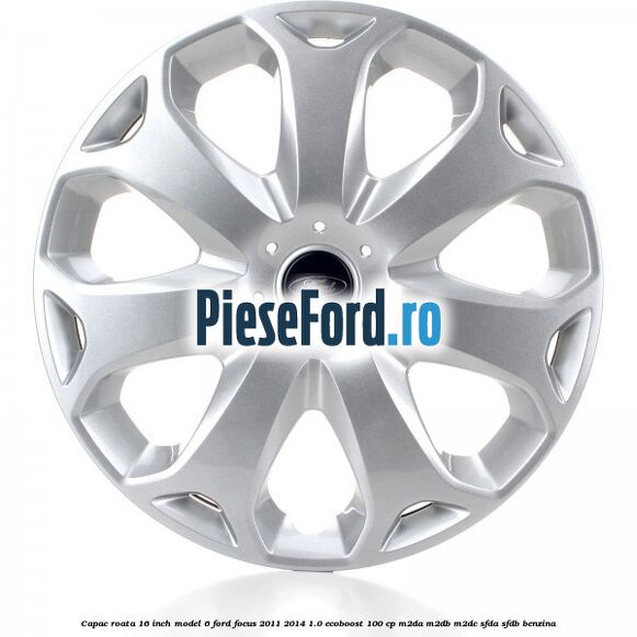 Capac roata 16 inch model 6 Ford Focus 2011-2014 1.0 EcoBoost 100 cp Capac roata 16 inch model 6 Ford Focus 2011-2014 1.0 EcoBoost 100 cp M2DA, M2DB, M2DC, SFDA, SFDB benzina