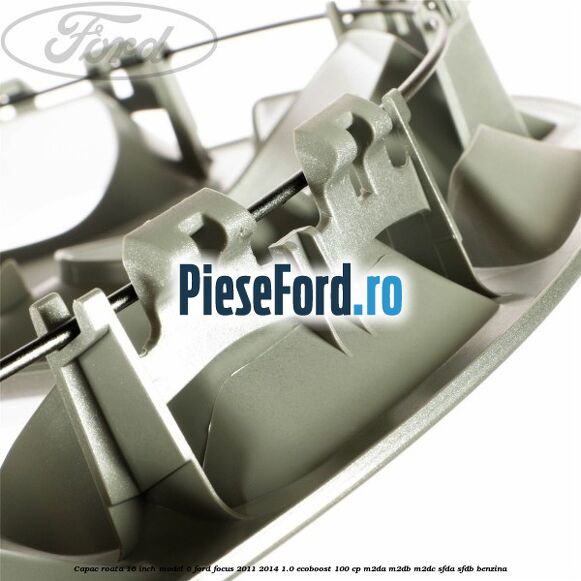 Capac roata 16 inch model 6 Ford Focus 2011-2014 1.0 EcoBoost 100 cp Capac roata 16 inch model 6 Ford Focus 2011-2014 1.0 EcoBoost 100 cp M2DA, M2DB, M2DC, SFDA, SFDB benzina