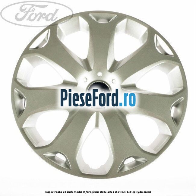 Capac roata 16 inch model 6 Ford Focus 2011-2014 2.0 TDCi 115 cp