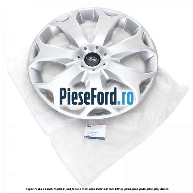 Capac roata 16 inch model 6 Ford Focus C-Max 2003-2007 1.6 TDCi 109 cp G8DA, G8DB, G8DD, G8DE, G8DF diesel