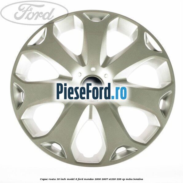 Capac roata 16 inch model 6 Ford Mondeo 2000-2007 ST220 226 cp Capac roata 16 inch model 6 Ford Mondeo 2000-2007 ST220 226 cp MEBA benzina